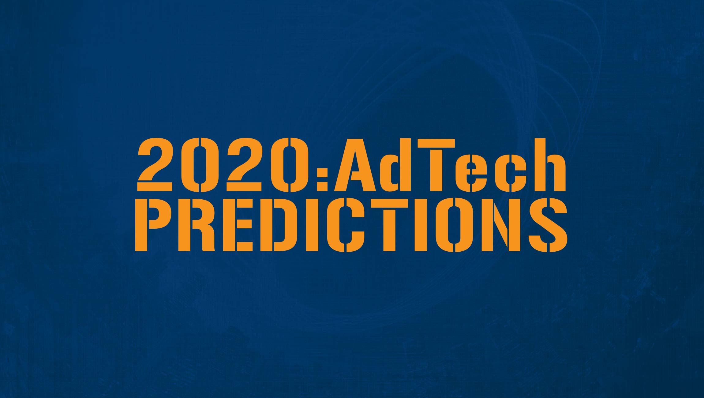 2020 AdTech Predictions from the Industry Leaders