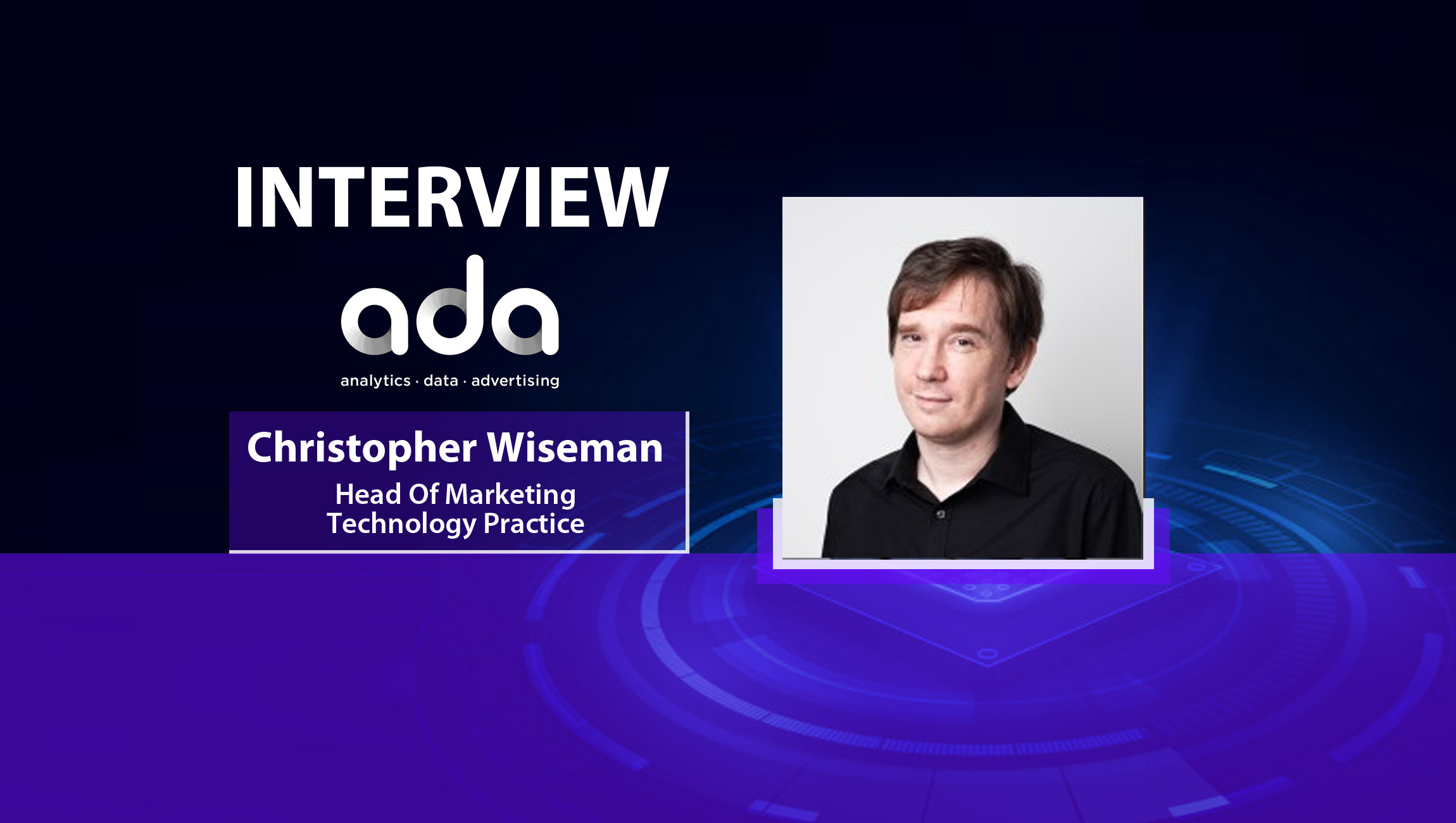 MarTech Series Interview with Christopher Wiseman, Head of Marketing Practice at ADA