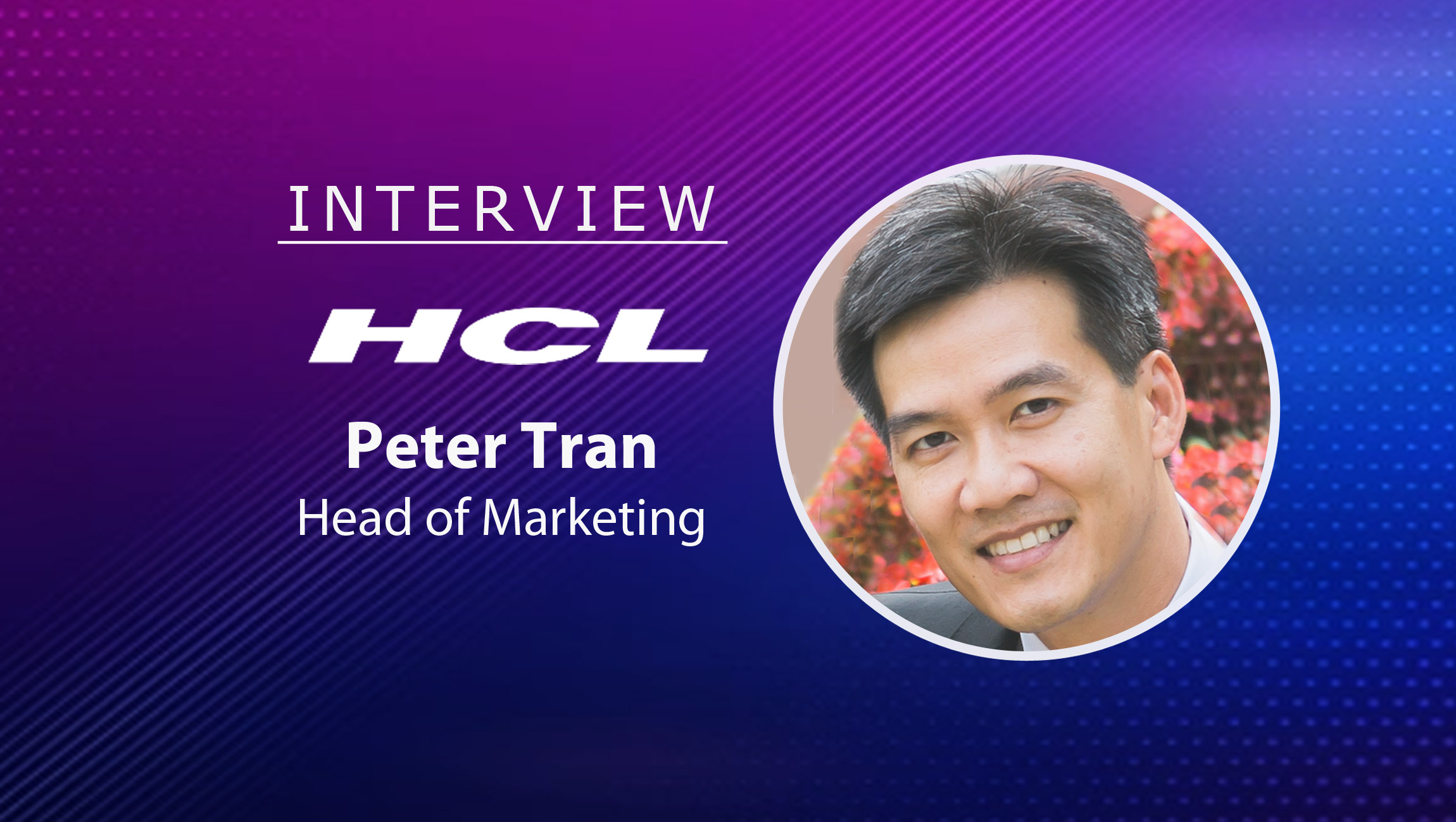 MarTech Interview with Peter Tran, Head of Marketing, HCL Software