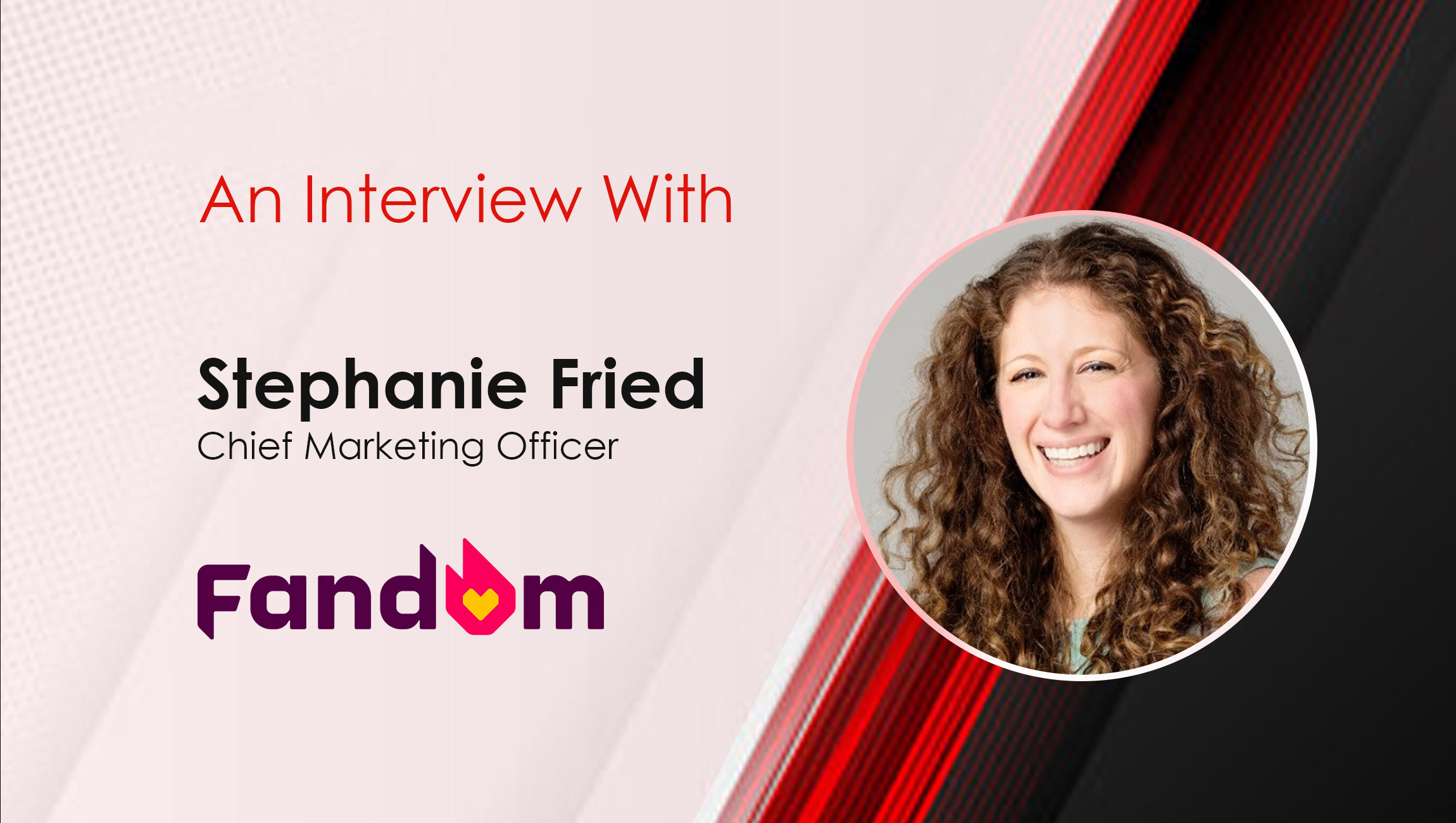 Stephanie-Fried_Martech Interview with Fandom